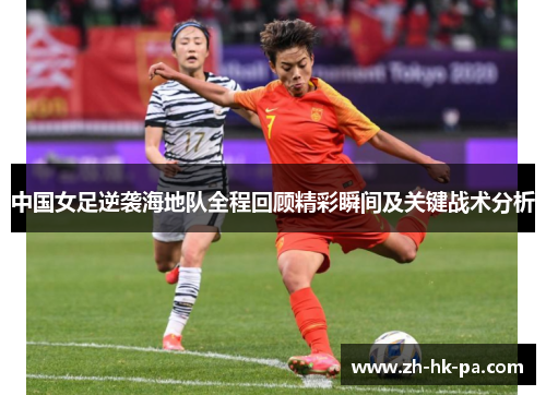 中国女足逆袭海地队全程回顾精彩瞬间及关键战术分析