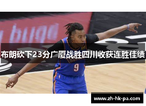 布朗砍下23分广厦战胜四川收获连胜佳绩