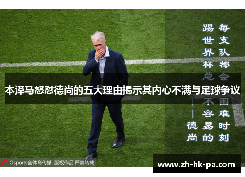 本泽马怒怼德尚的五大理由揭示其内心不满与足球争议