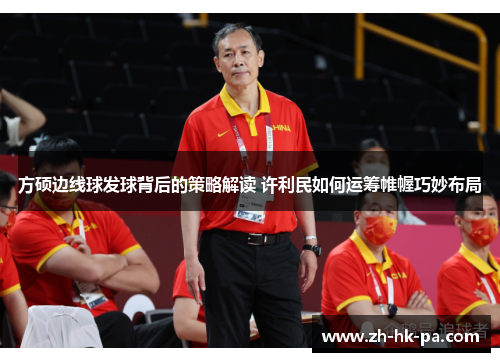 方硕边线球发球背后的策略解读 许利民如何运筹帷幄巧妙布局
