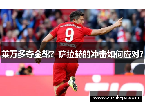 莱万多夺金靴？萨拉赫的冲击如何应对？