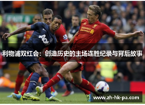 利物浦双红会：创造历史的主场连胜纪录与背后故事