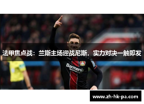法甲焦点战：兰斯主场迎战尼斯，实力对决一触即发