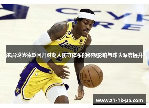 浓眉谈范德彪回归对湖人防守体系的积极影响与球队深度提升