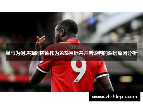 皇马为何选择阿诺德作为免签目标并开启谈判的深层原因分析