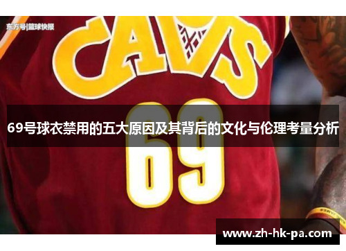 69号球衣禁用的五大原因及其背后的文化与伦理考量分析