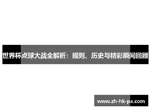世界杯点球大战全解析：规则、历史与精彩瞬间回顾