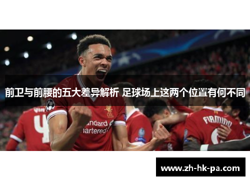 前卫与前腰的五大差异解析 足球场上这两个位置有何不同