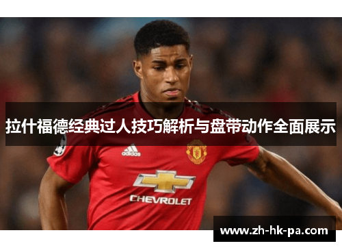 拉什福德经典过人技巧解析与盘带动作全面展示