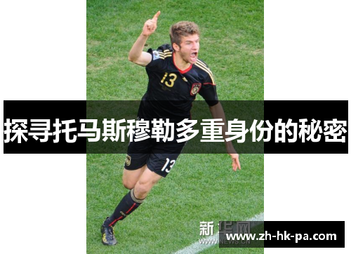 探寻托马斯穆勒多重身份的秘密