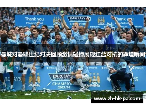 曼城对曼联世纪对决回顾激情碰撞展现红蓝对抗的辉煌瞬间