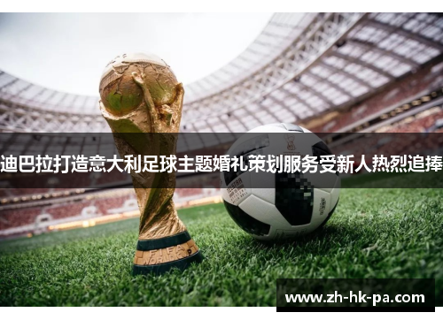 迪巴拉打造意大利足球主题婚礼策划服务受新人热烈追捧