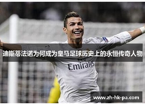 迪斯蒂法诺为何成为皇马足球历史上的永恒传奇人物