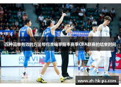 五种简单有效的方法帮你准确掌握本赛季CBA联赛的结束时间
