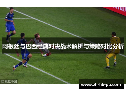 阿根廷与巴西经典对决战术解析与策略对比分析