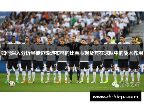 如何深入分析圣徒边锋迪布林的比赛表现及其在球队中的战术作用