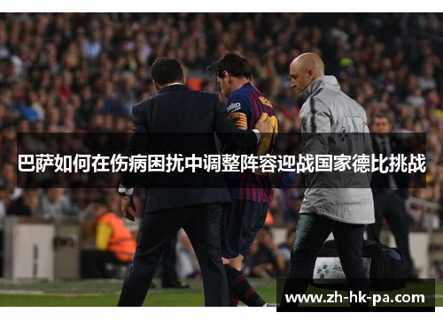 巴萨如何在伤病困扰中调整阵容迎战国家德比挑战