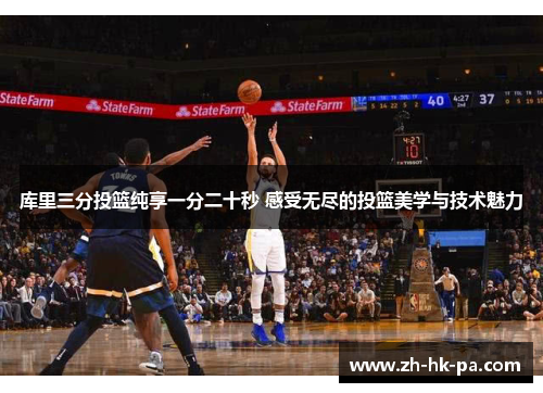 库里三分投篮纯享一分二十秒 感受无尽的投篮美学与技术魅力