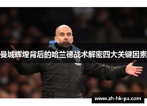 曼城辉煌背后的哈兰德战术解密四大关键因素 曼城辉煌背后的哈兰德战术解密四大关键因素
