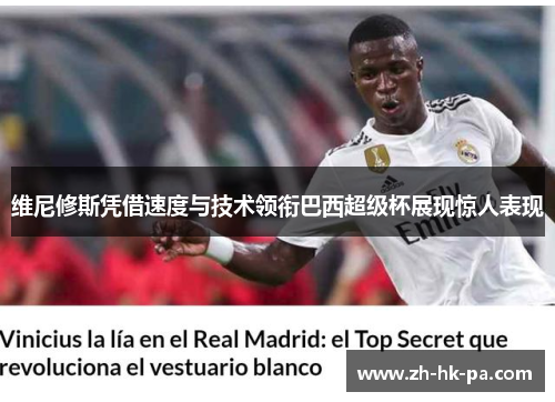 维尼修斯凭借速度与技术领衔巴西超级杯展现惊人表现