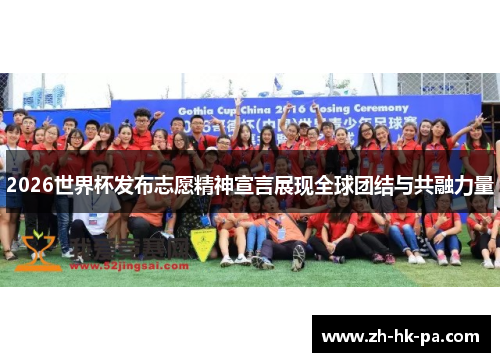 2026世界杯发布志愿精神宣言展现全球团结与共融力量