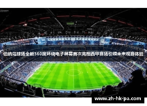伯纳乌球场全新360度环绕电子屏幕首次亮相西甲赛场引领未来观赛体验