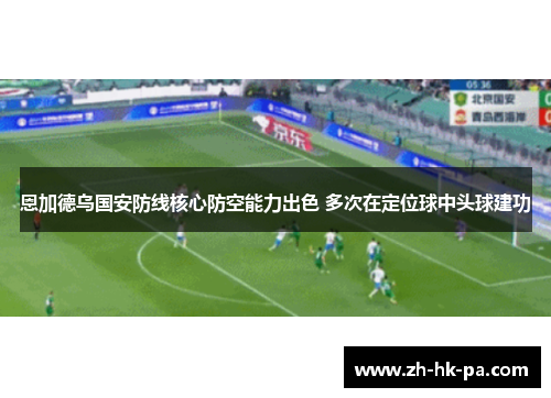 恩加德乌国安防线核心防空能力出色 多次在定位球中头球建功