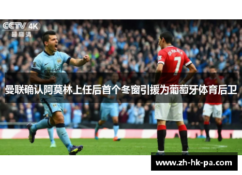 曼联确认阿莫林上任后首个冬窗引援为葡萄牙体育后卫