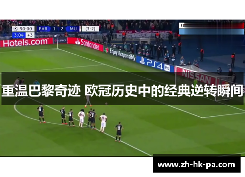 重温巴黎奇迹 欧冠历史中的经典逆转瞬间