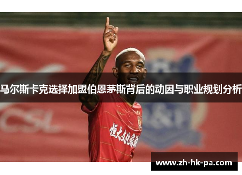 马尔斯卡克选择加盟伯恩茅斯背后的动因与职业规划分析