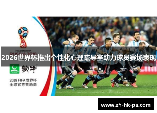 2026世界杯推出个性化心理疏导室助力球员赛场表现