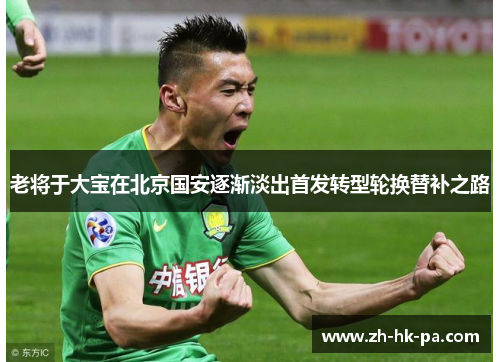 老将于大宝在北京国安逐渐淡出首发转型轮换替补之路