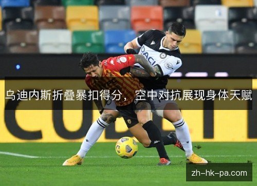 乌迪内斯折叠暴扣得分，空中对抗展现身体天赋