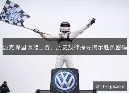 派克峰国际爬山赛,历史规律探寻揭示胜负密码 派克峰国际爬山赛,历史规律探寻揭示胜负密码